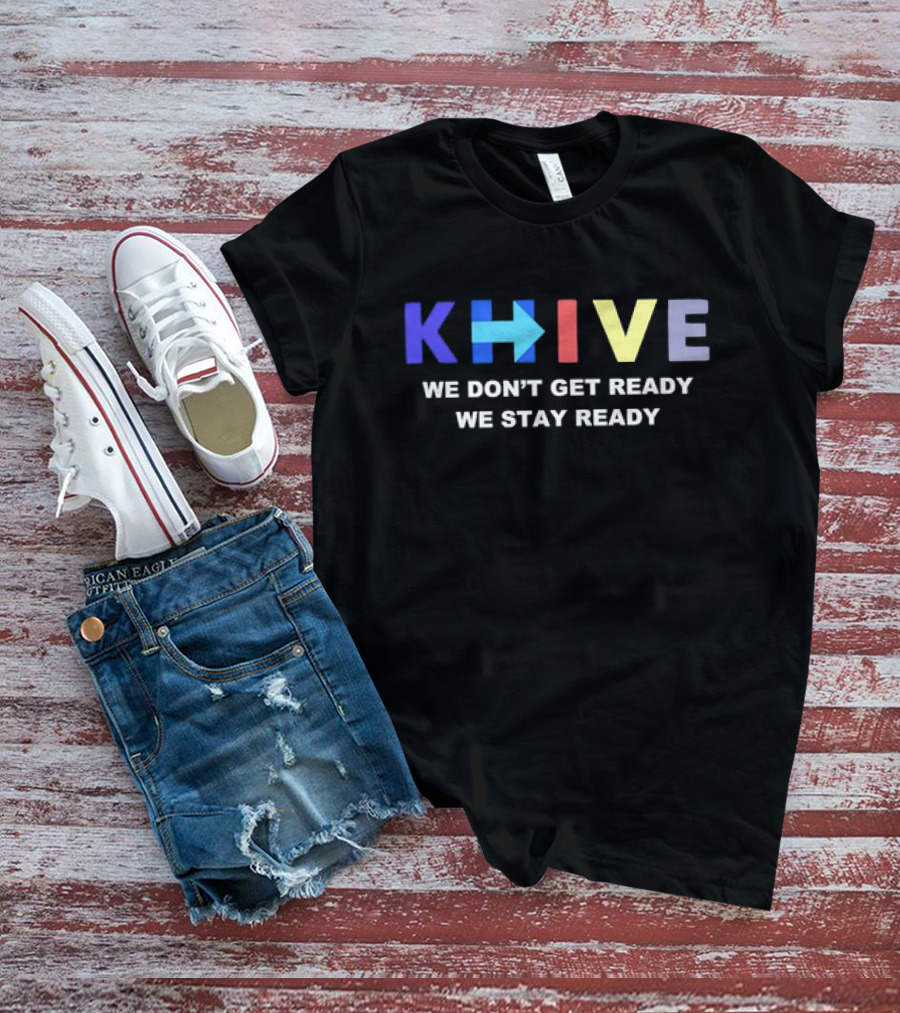 KHive We Don’t Get Ready We Stay Ready T-Shirt