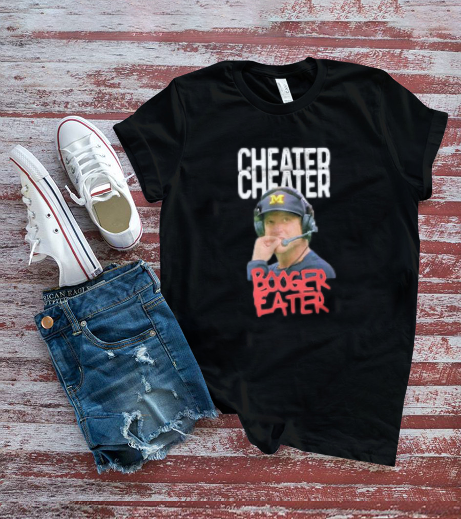 Cheater Cheater Booger Eater Michigan Football Jim Harbaugh T-Shirt