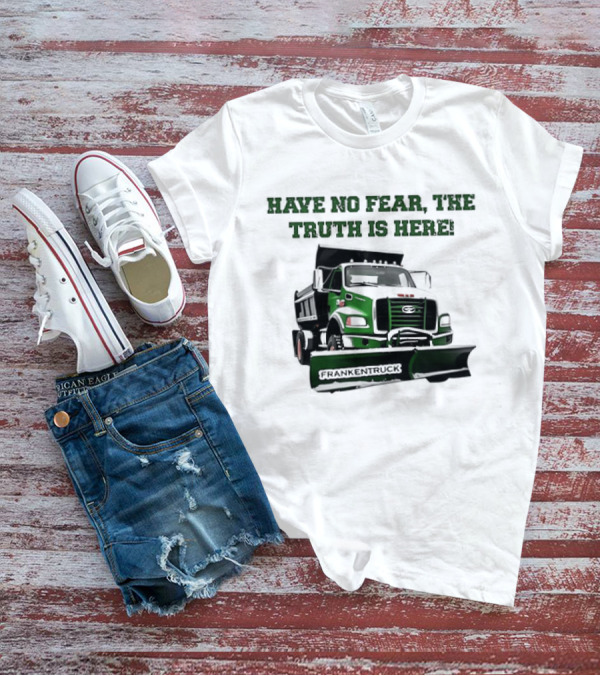 Have No Fear The Truth Is Here Frankentruck T-Shirt