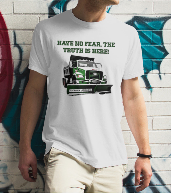 Have No Fear The Truth Is Here Frankentruck T-Shirt