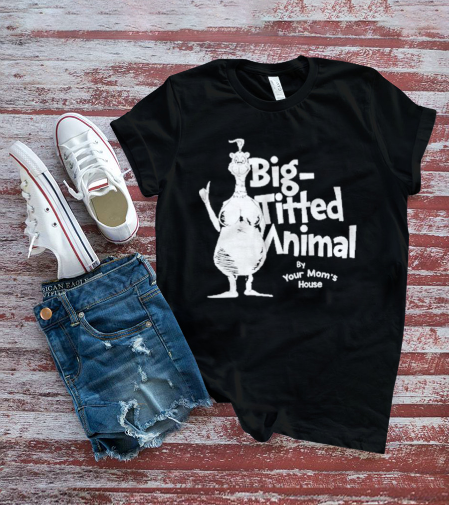 Big-Titted Animal By Your Mom's House T-Shirt