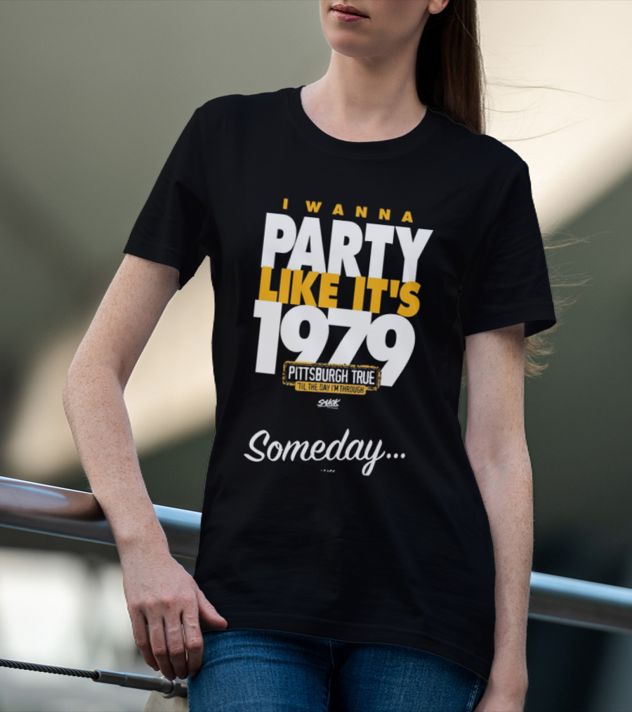 Pittsburgh True I Wanna Party Like It's 1979 Someday T-Shirt