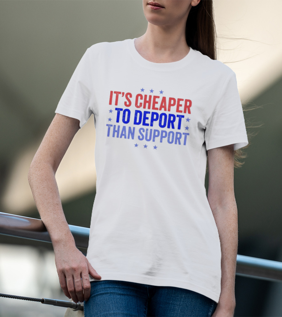 It’s Cheaper To Deport Than Support Patriotic Stars Red Blue White T-Shirt