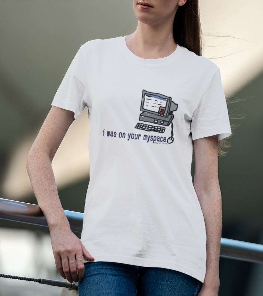 I Was On Your Myspace Computer Drawing 2004 T-Shirt