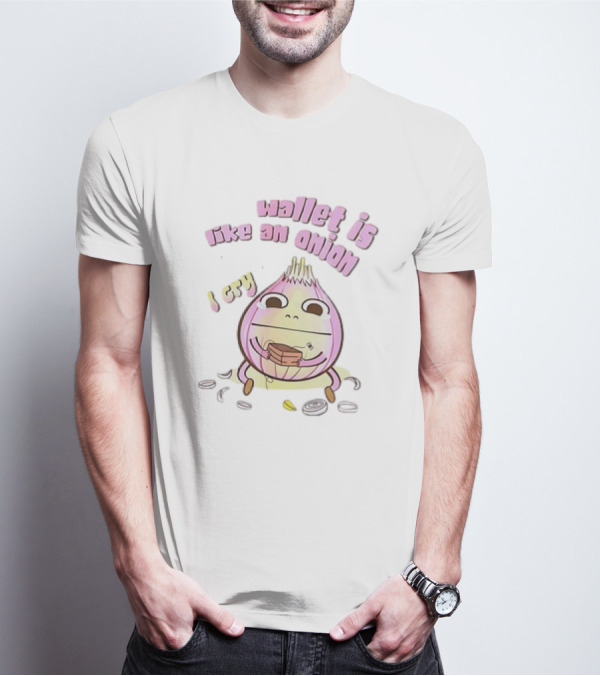 Wallet Is Like An Onion I Cry T-Shirt