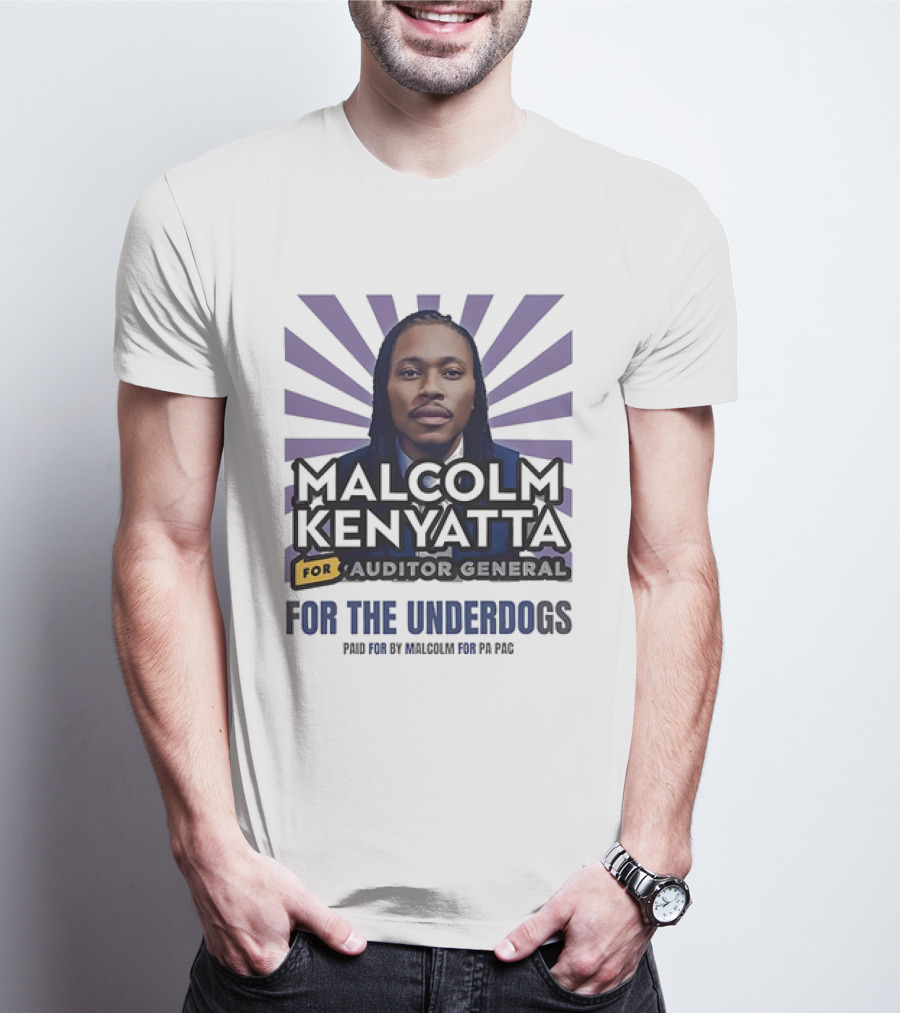 Malcolm Kenyatta For Auditor General For The Underdogs Paid For By Malcolm For PA PAC T-Shirt