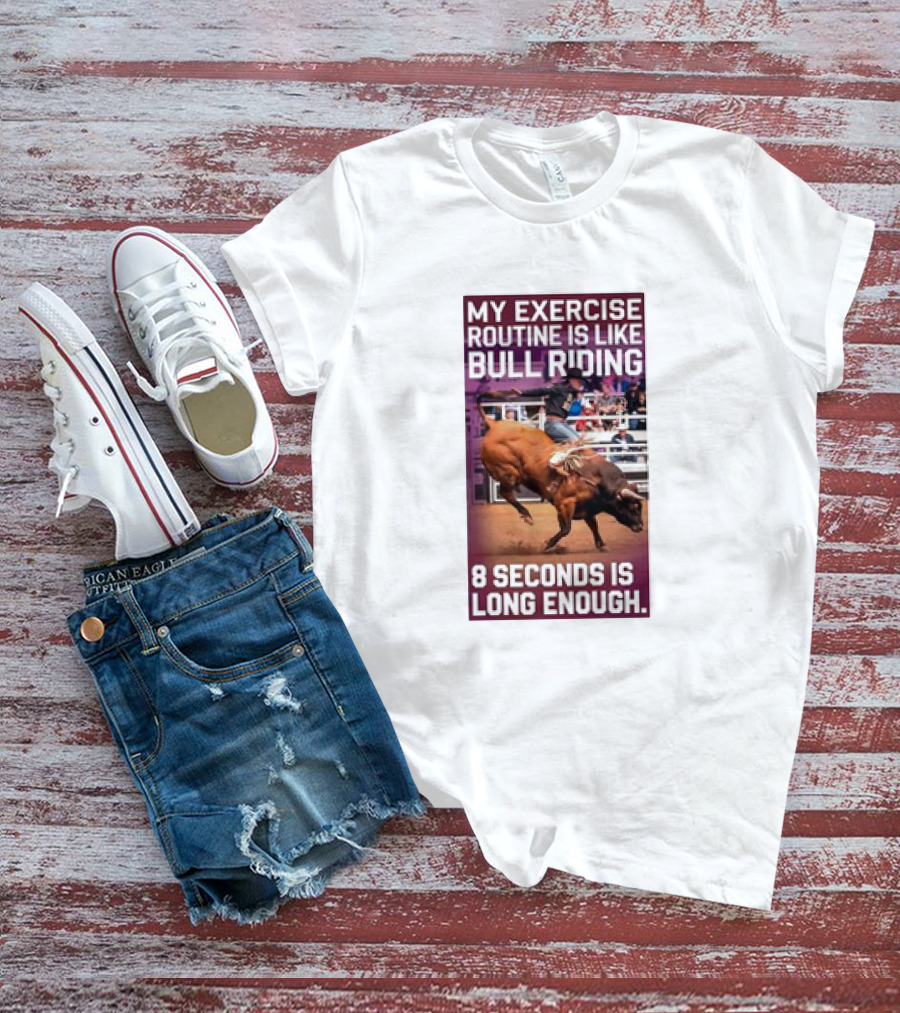 My Exercise Routine Is Like Bull Riding 8 Seconds Is Long Enough T-Shirt