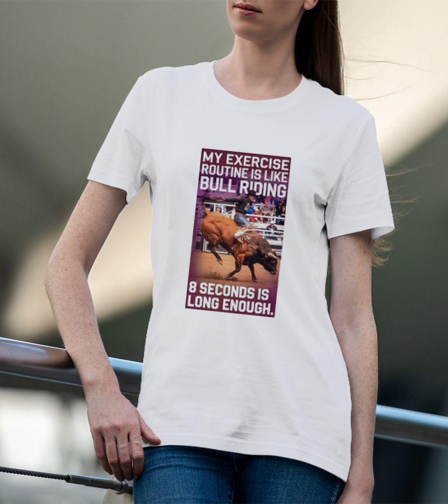 My Exercise Routine Is Like Bull Riding 8 Seconds Is Long Enough T-Shirt