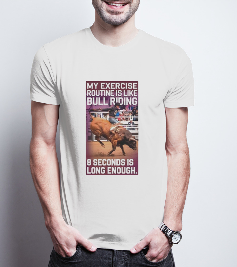 My Exercise Routine Is Like Bull Riding 8 Seconds Is Long Enough T-Shirt