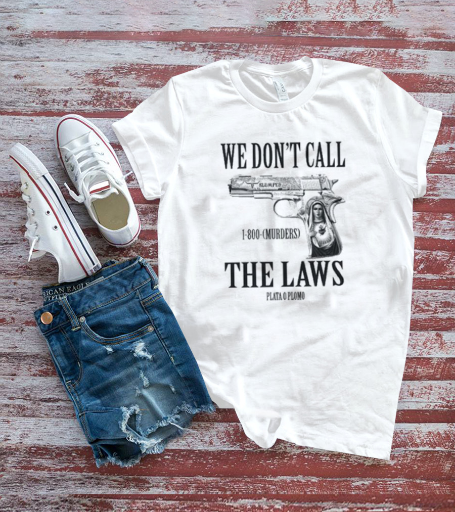 We Don’t Call The Laws 1-800-(Murders) Plata O Plomo Gun And Virgin T-Shirt