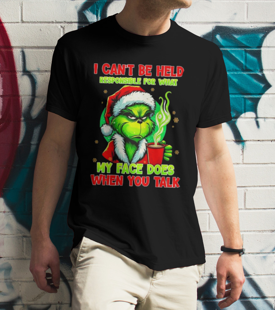 I Can’t Be Held Responsible For What My Face Does When You Talk Grinch Christmas T-Shirt