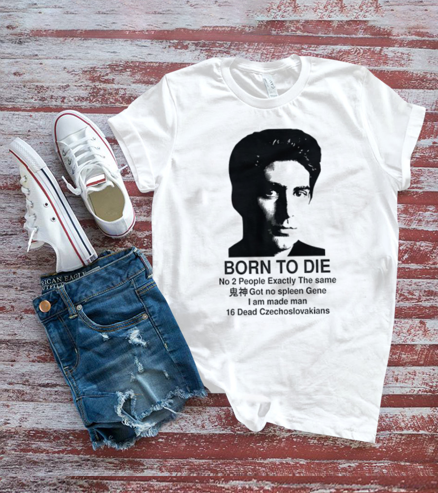 Christopher Moltisanti Born To Die No 2 People Exactly The Same 16 Dead Czechoslovakians Made Man T-Shirt