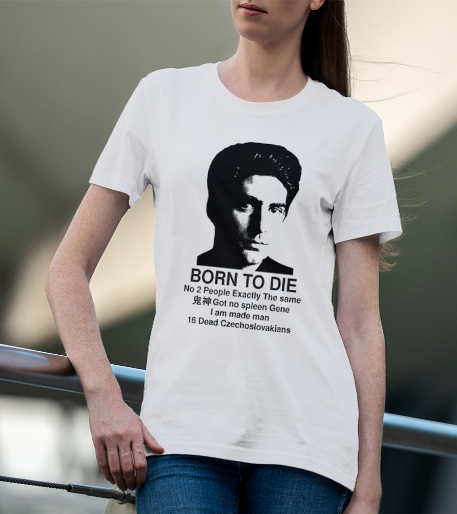 Christopher Moltisanti Born To Die No 2 People Exactly The Same 16 Dead Czechoslovakians Made Man T-Shirt