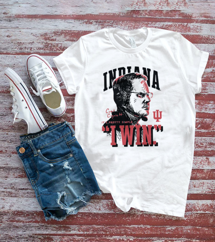 Indiana Hoosiers Curt Cignetti It's Pretty Simple I Win T-Shirt