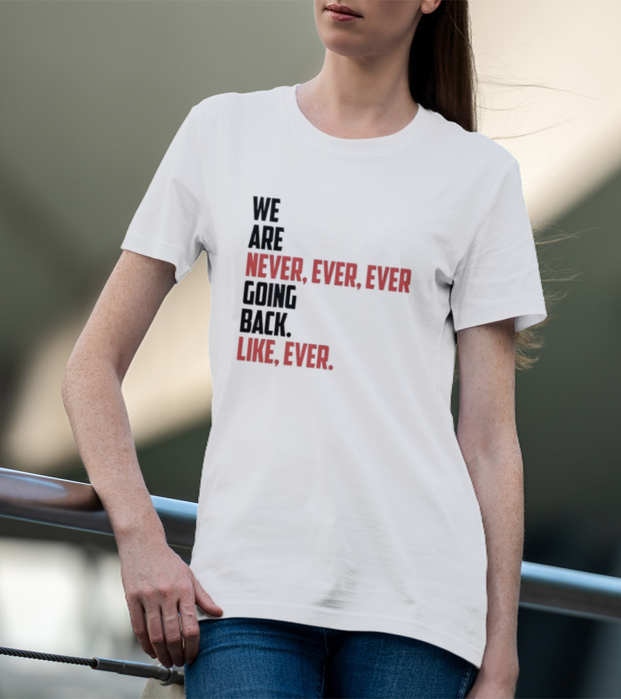 We Are Never Ever Ever Going Back Like Ever Timeless Phrase T-Shirt