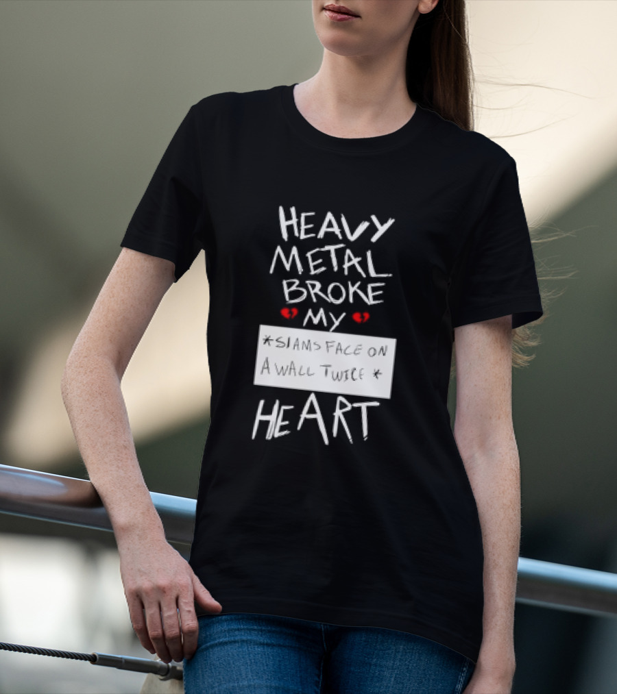 Heavy Metal Broke My Siams Face On A Wall Twice Heart T-Shirt