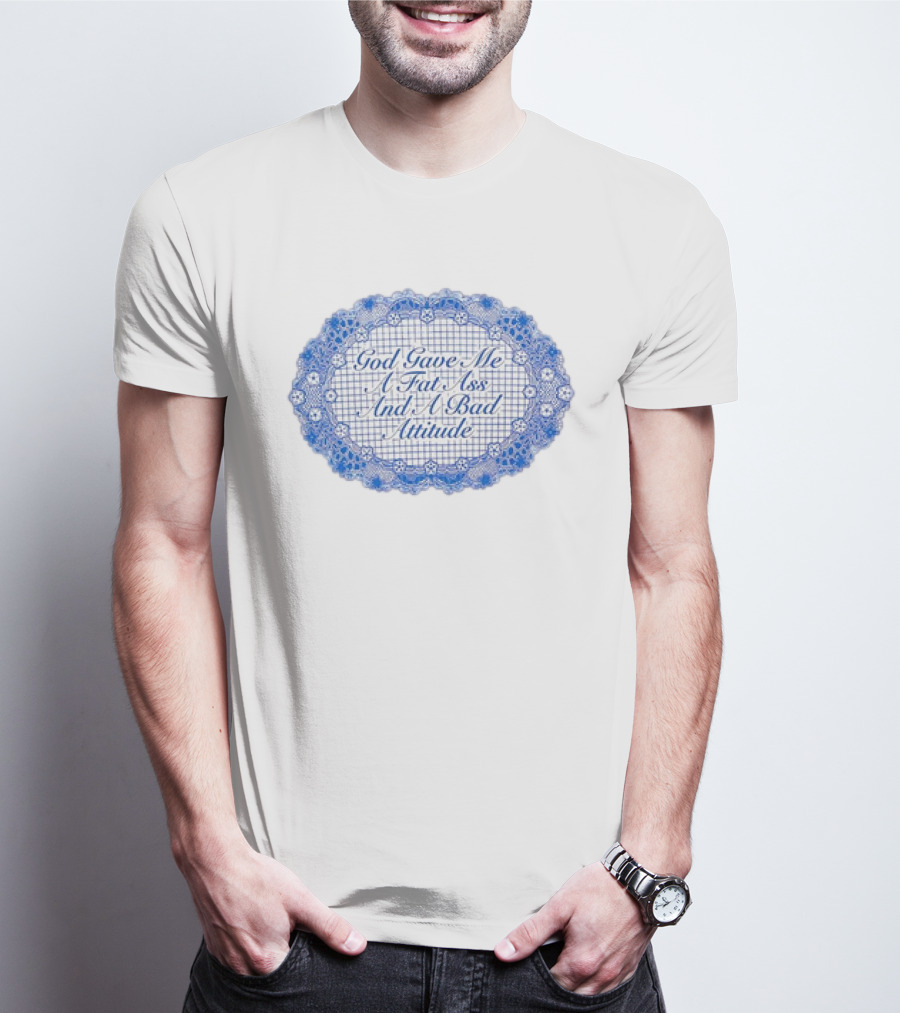 God Gave Me A Fat Ass And A Bad Attitude Blue Lace Oval T-Shirt