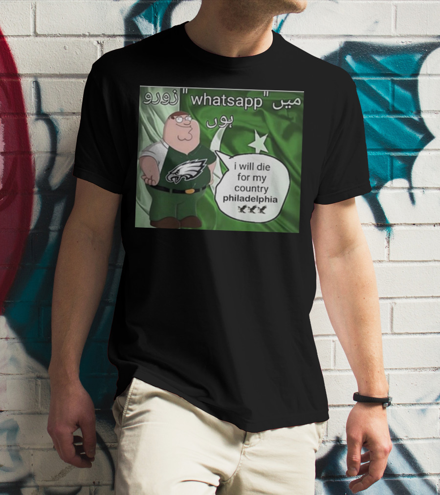 I Will Die For My Country Philadelphia Eagles WhatsApp Pakistan Flag Peter Griffins T-Shirt