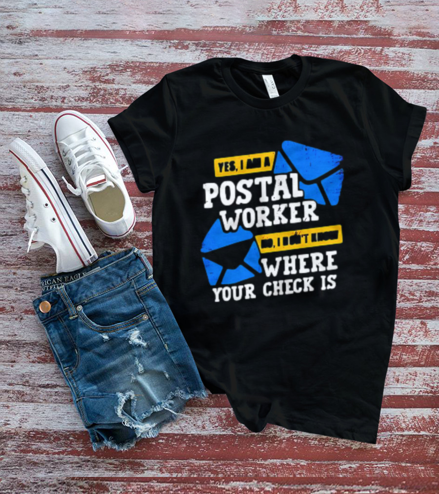 Yes I Am A Postal Worker No I Don’t Know Where Your Check Is Blue Envelopes T-Shirt