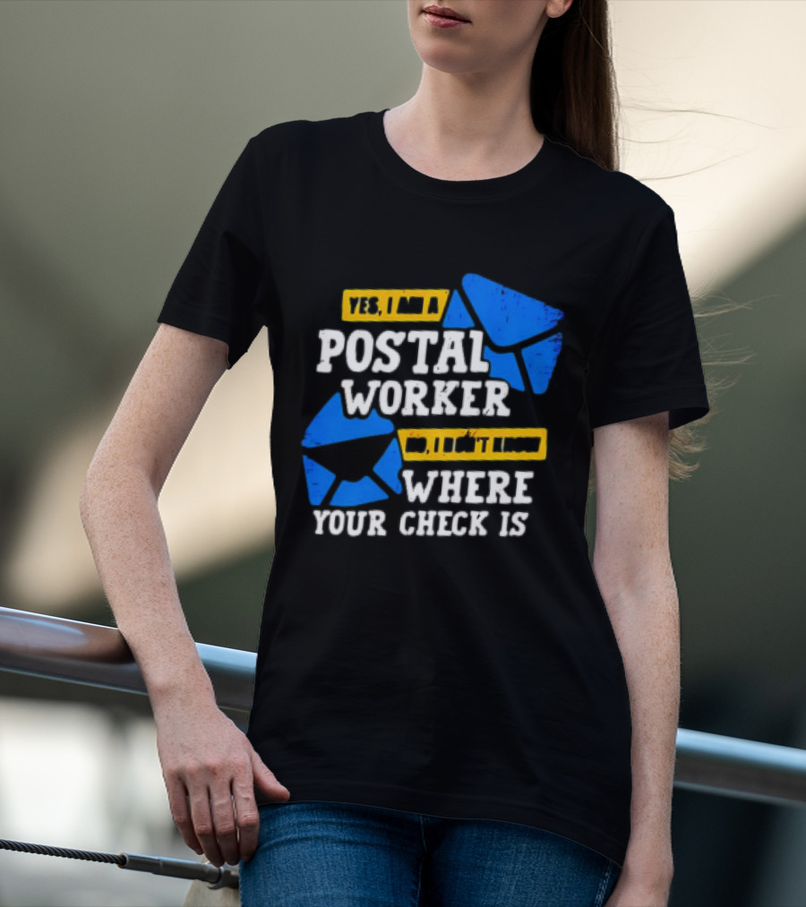 Yes I Am A Postal Worker No I Don’t Know Where Your Check Is Blue Envelopes T-Shirt