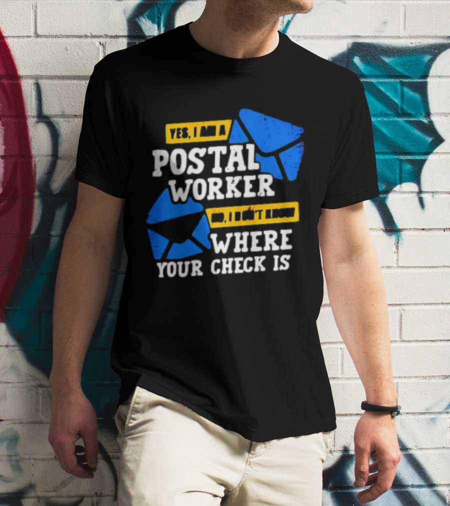 Yes I Am A Postal Worker No I Don’t Know Where Your Check Is Blue Envelopes T-Shirt