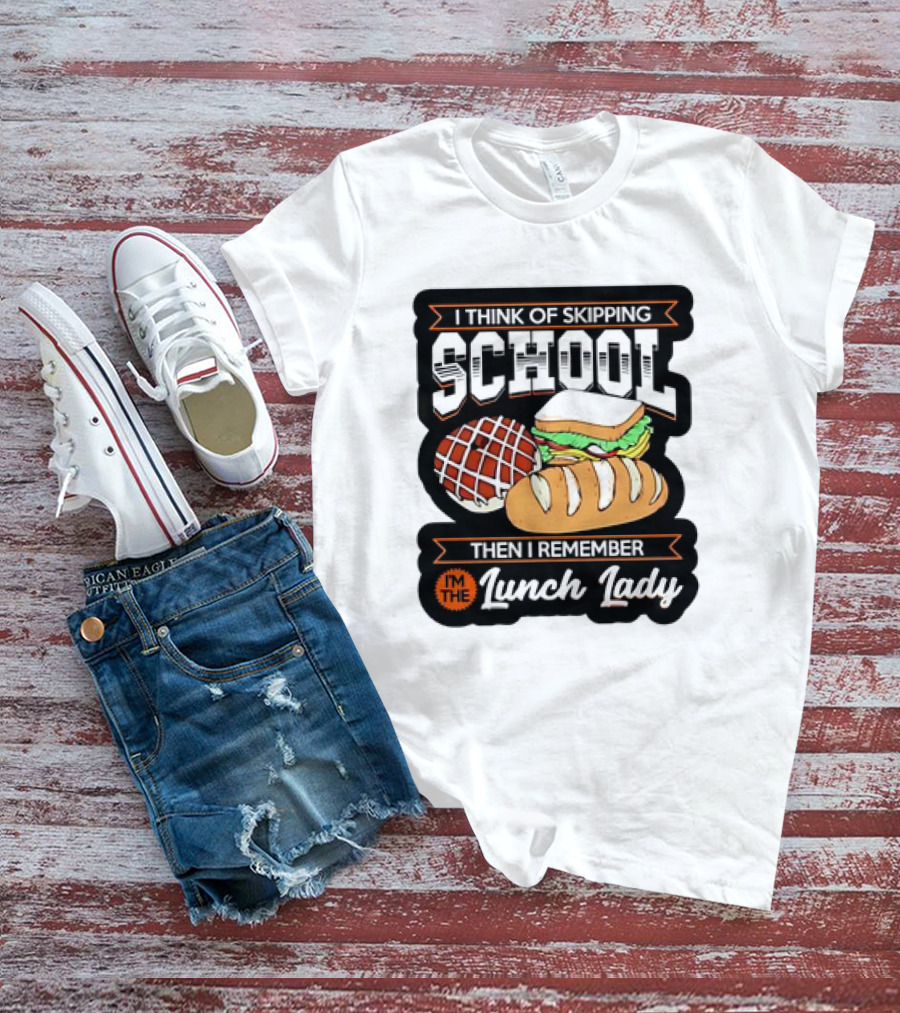 I Think Of Skipping School Sandwich Bread I'm The Lunch Lady T-Shirt