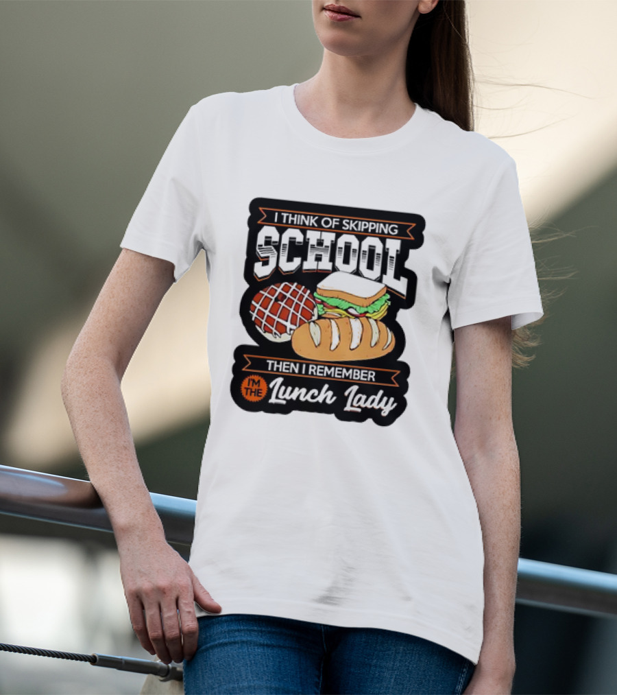 I Think Of Skipping School Sandwich Bread I'm The Lunch Lady T-Shirt