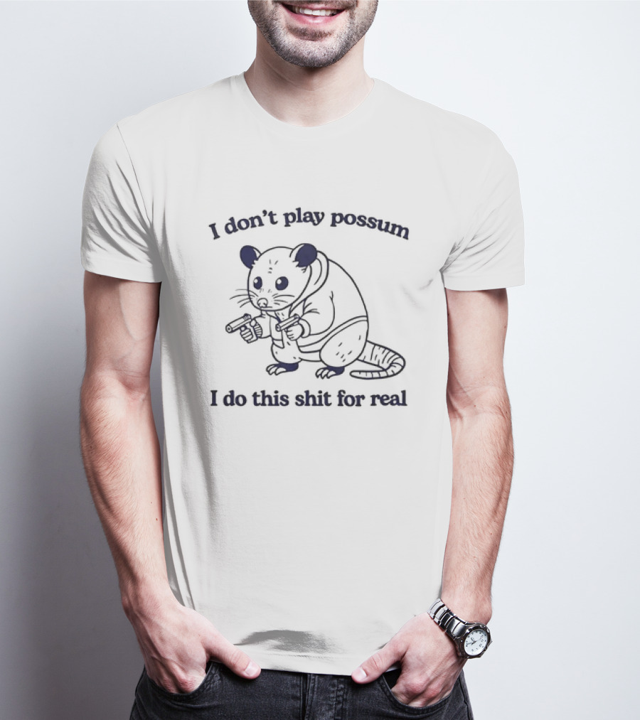 I Don’t Play Possum I Do This Shit For Real Possum With Guns T-Shirt