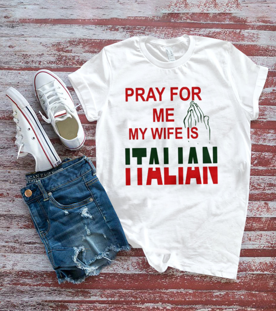 PRAY FOR ME MY WIFE IS ITALIAN With Praying Hands T-Shirt