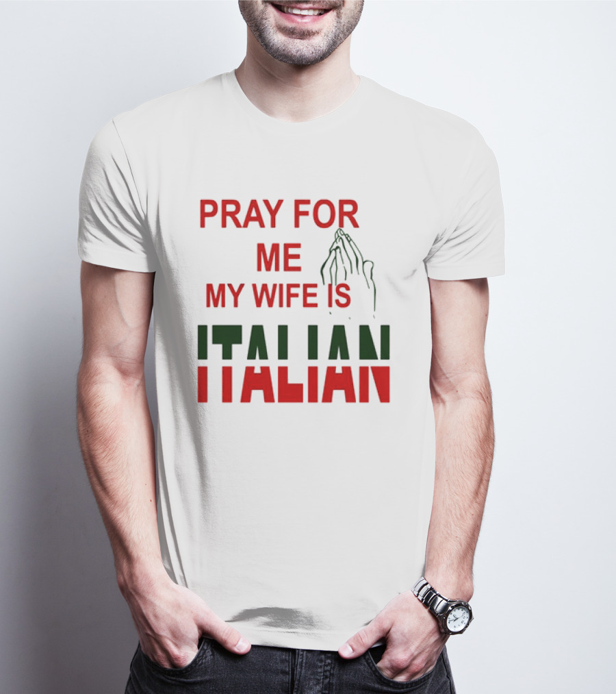 PRAY FOR ME MY WIFE IS ITALIAN With Praying Hands T-Shirt