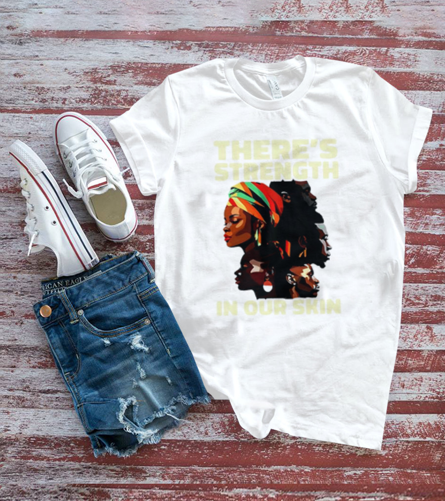 There's Strength In Our Skin African American Unity And Identity T-Shirt