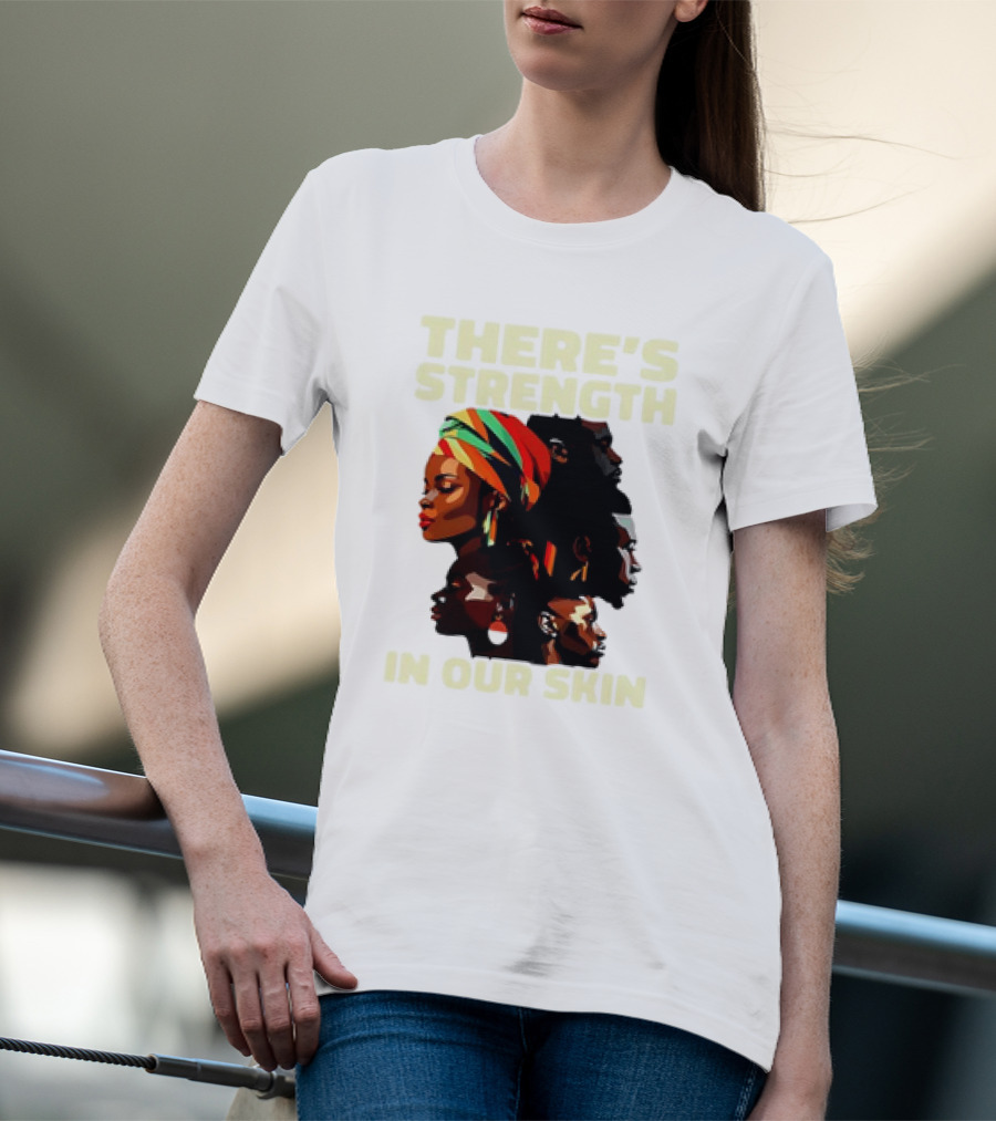 There's Strength In Our Skin African American Unity And Identity T-Shirt