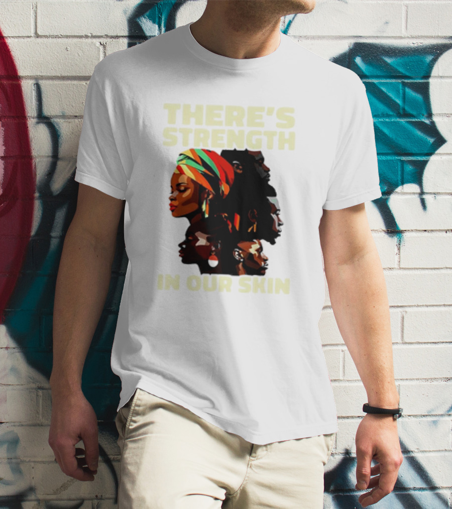 There's Strength In Our Skin African American Unity And Identity T-Shirt