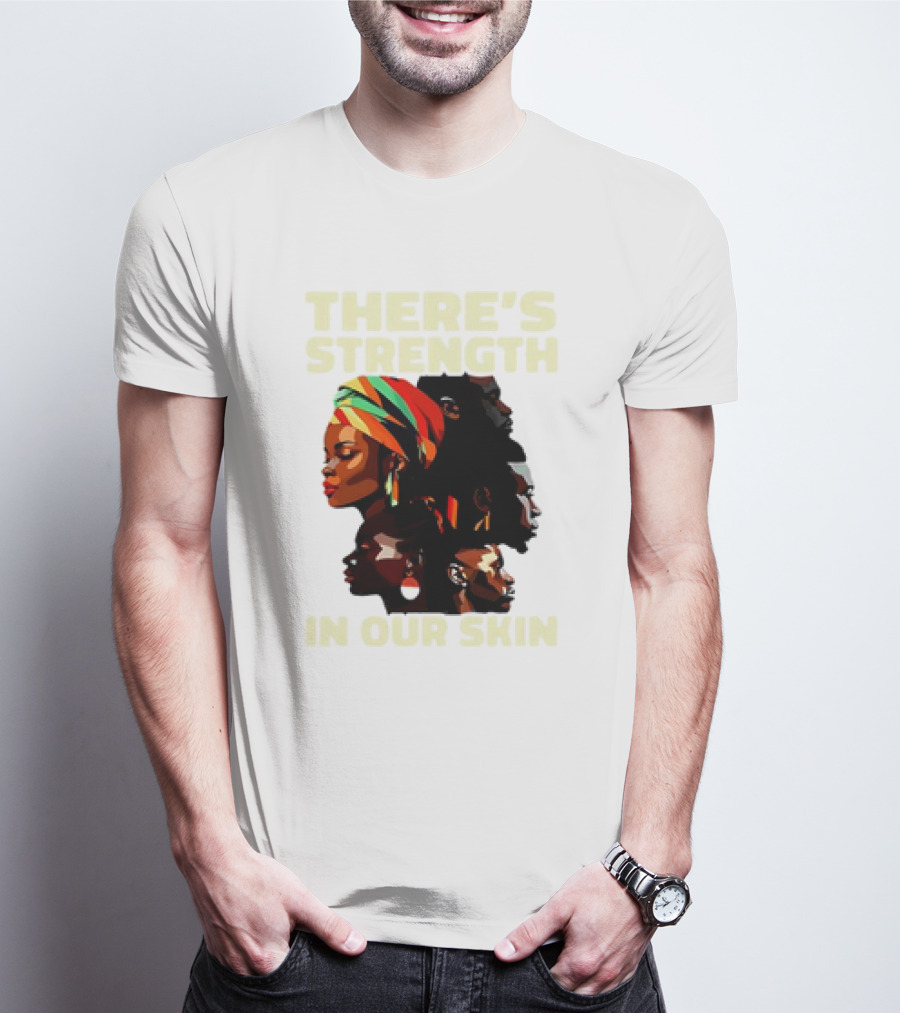 There's Strength In Our Skin African American Unity And Identity T-Shirt