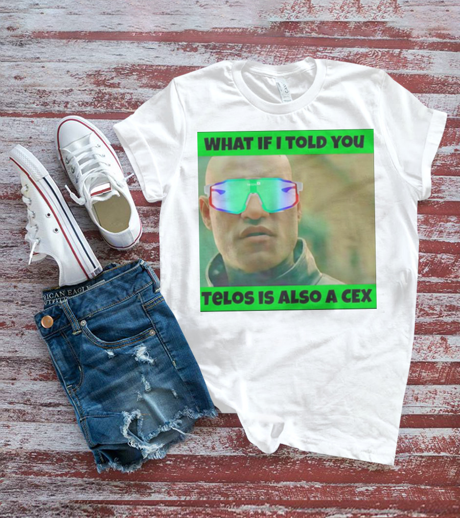 WHAT IF I TOLD YOU TELOS IS ALSO A CEX T-Shirt