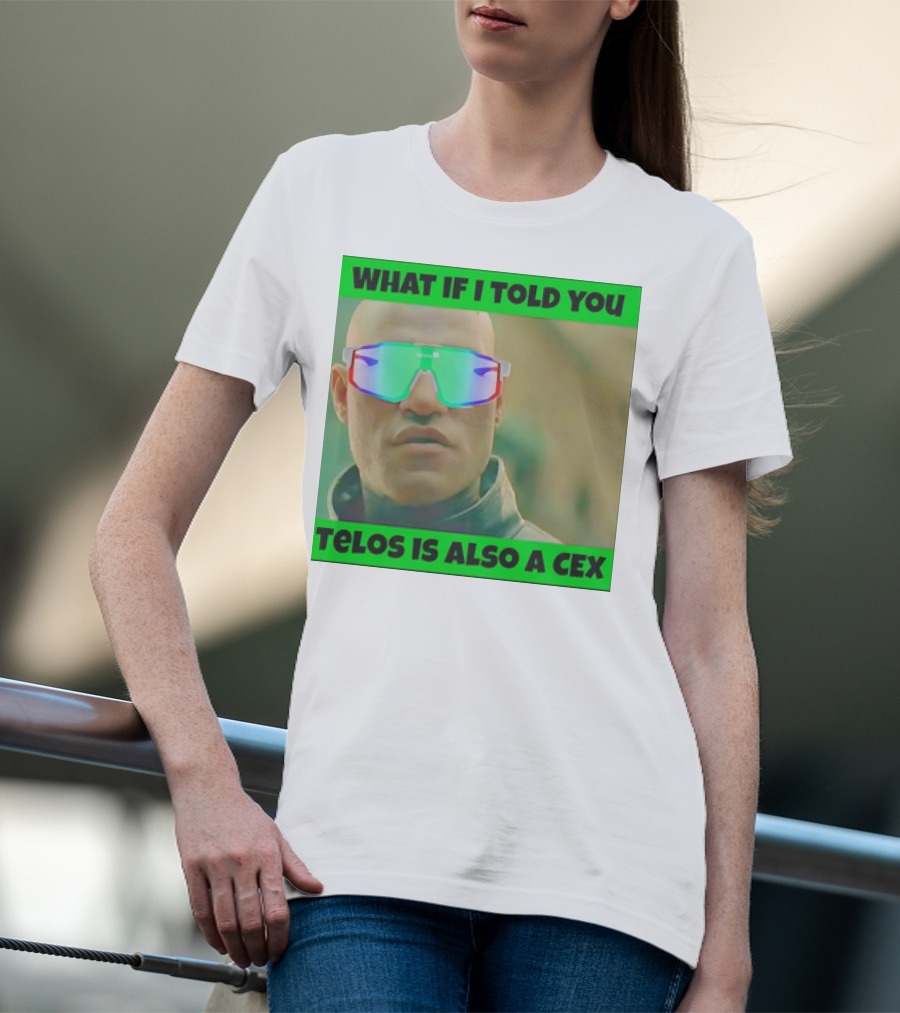 WHAT IF I TOLD YOU TELOS IS ALSO A CEX T-Shirt