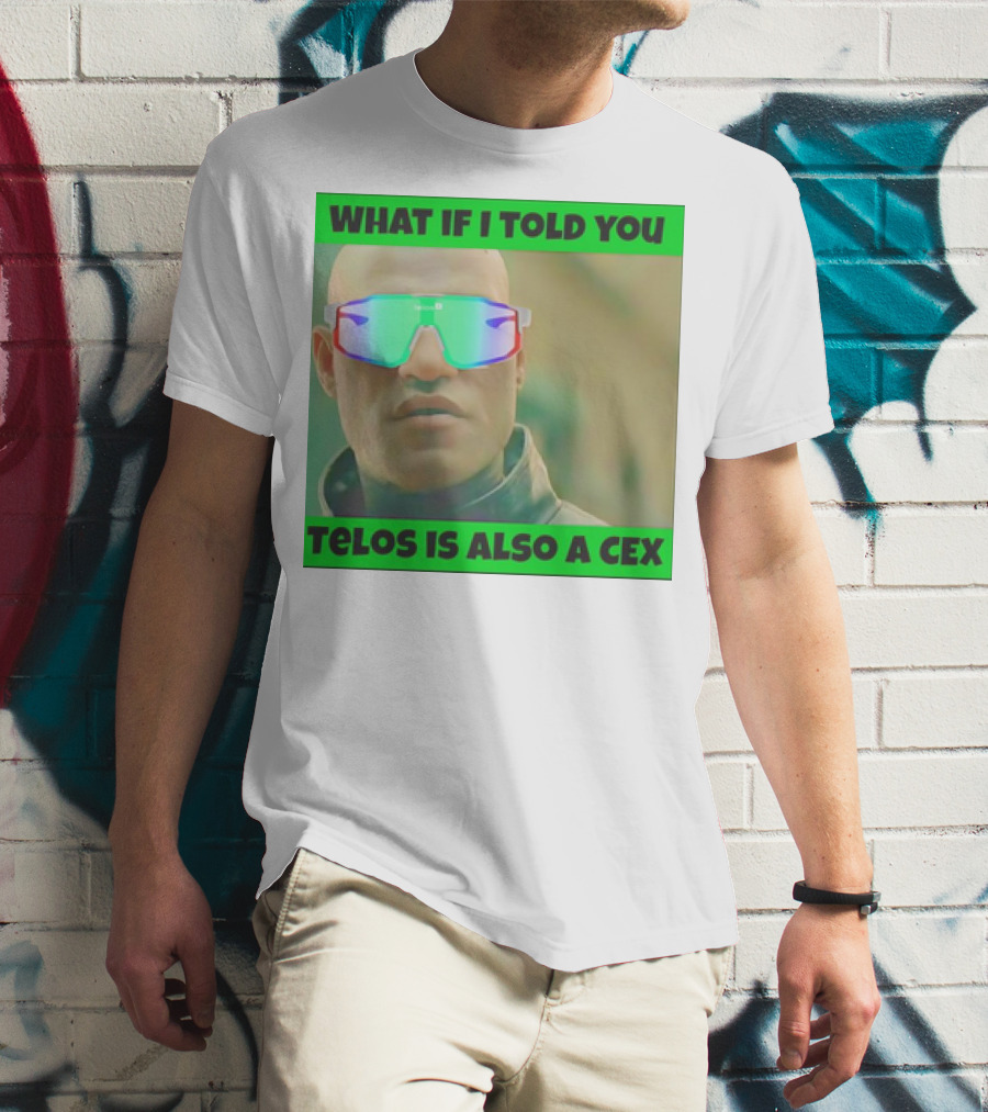 WHAT IF I TOLD YOU TELOS IS ALSO A CEX T-Shirt