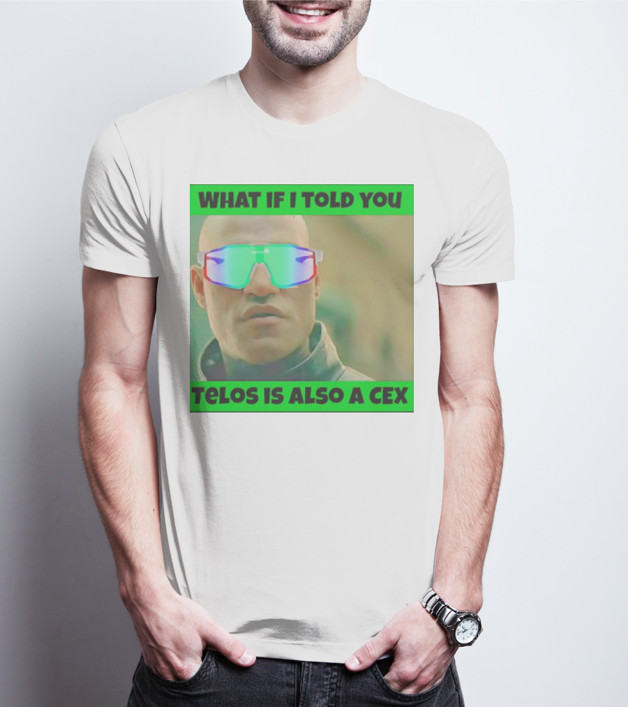WHAT IF I TOLD YOU TELOS IS ALSO A CEX T-Shirt