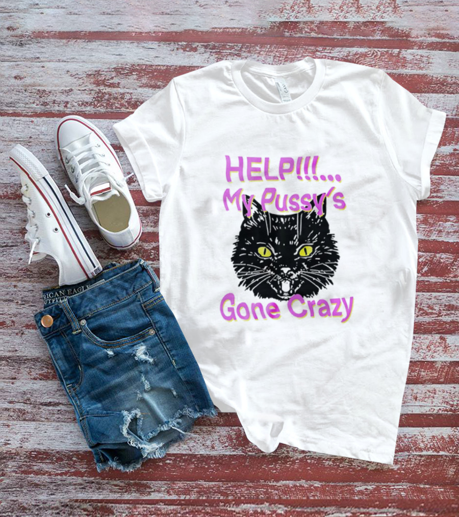 HELP. My Pussy's Gone Crazy Cat T-Shirt