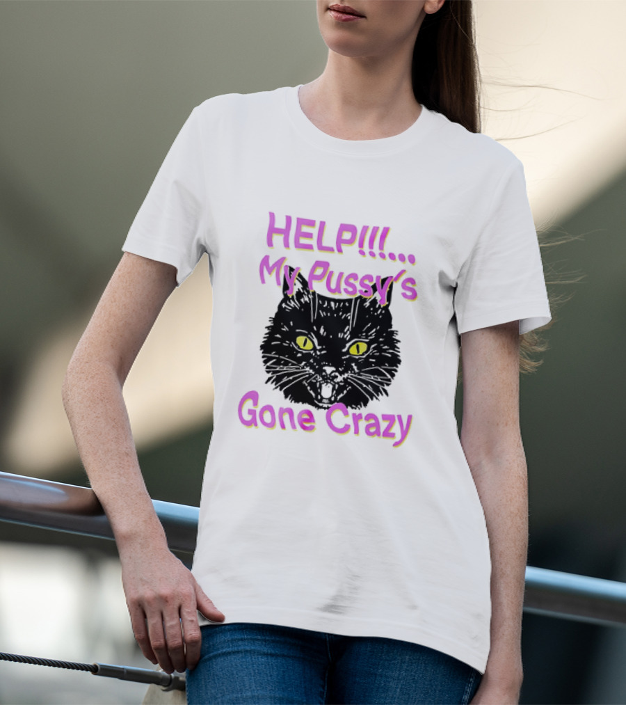HELP. My Pussy's Gone Crazy Cat T-Shirt