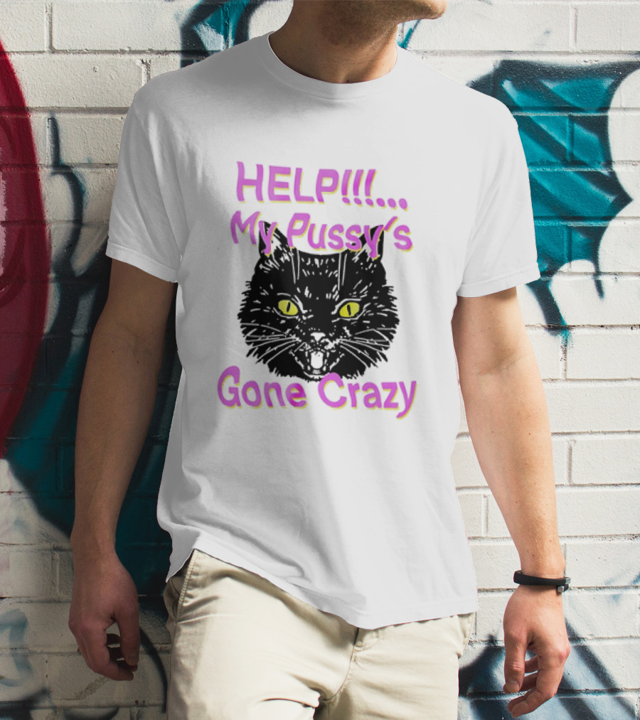 HELP. My Pussy's Gone Crazy Cat T-Shirt