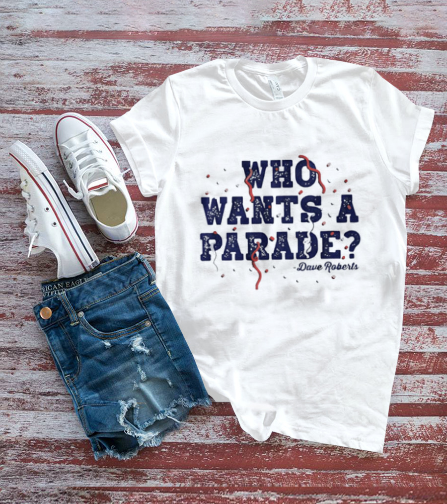 Dave Roberts Los Angeles Dodgers Who Wants A Parade T-Shirt