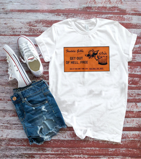 Freddie Gibbs Get Out Of Hell Free Card Valid For One Time Use You Only Die Once T-Shirt