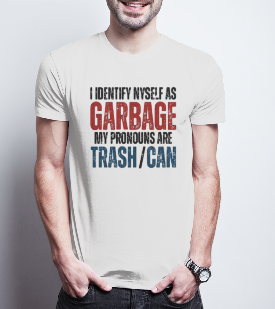 I Identify Myself As Garbage My Pronouns Are Trash Can T-Shirt
