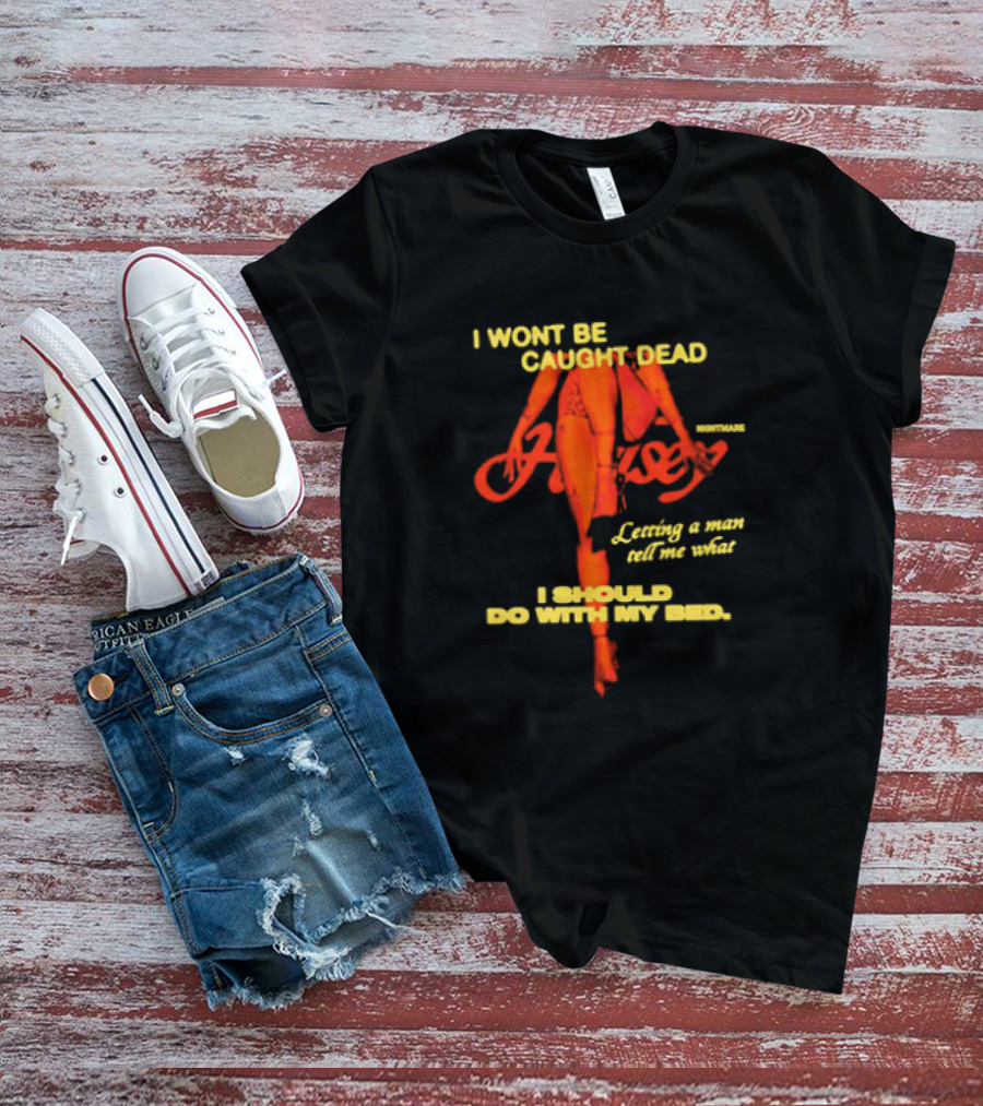 I Wont Be Caught Dead Letting A Man Tell Me What I Should Do With My Bed Halsey Nightmare T-Shirt