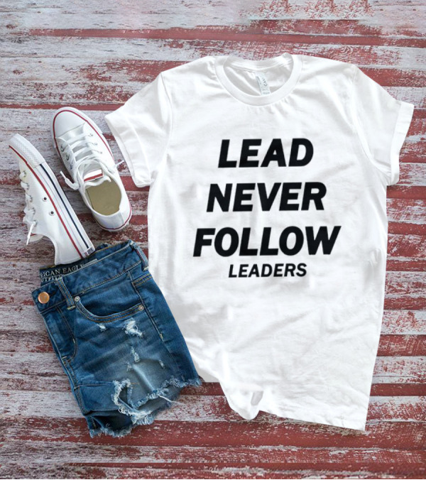 LEAD NEVER FOLLOW LEADERS Bold Motivational Message T-Shirt