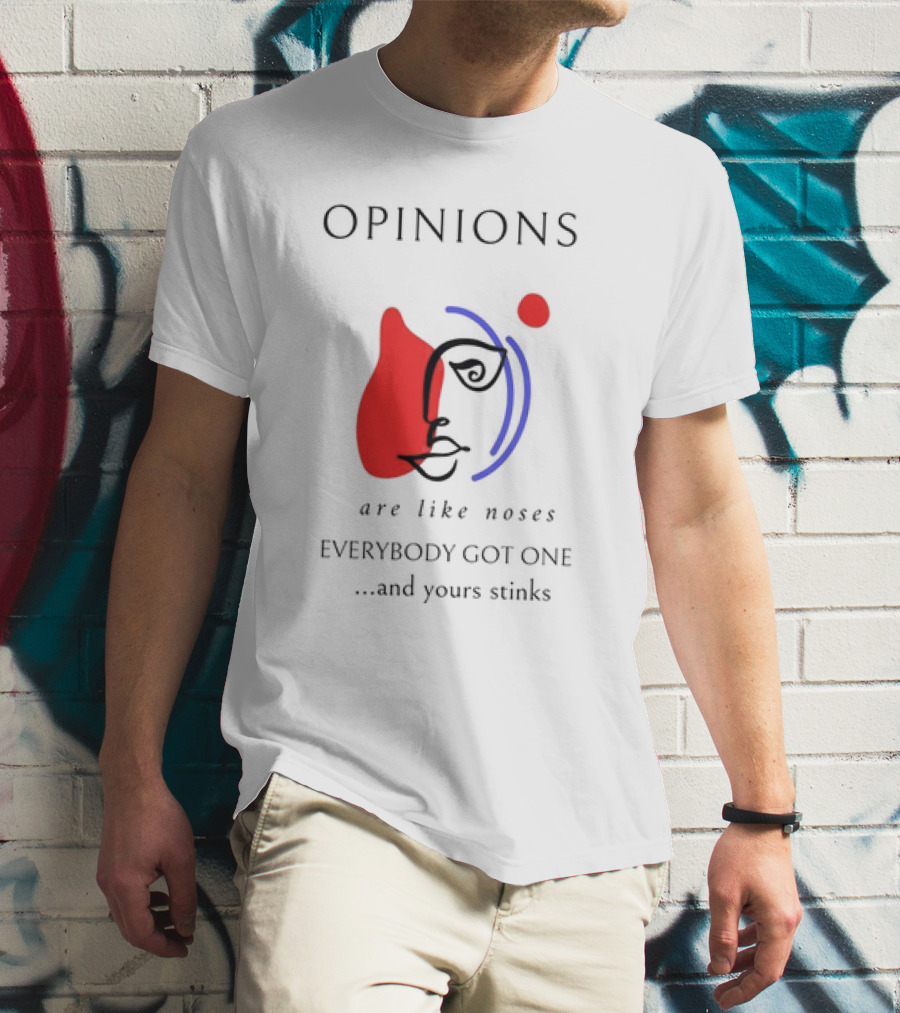 OPINIONS Are Like Noses Everybody Got One And Yours Stinks Face T-Shirt