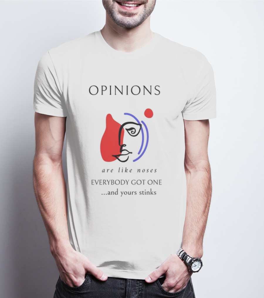 OPINIONS Are Like Noses Everybody Got One And Yours Stinks Face T-Shirt
