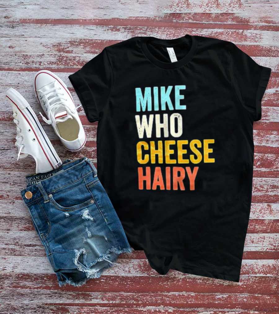 Mike Who Cheese Hairy Shirt Funny Prank Phrase T-Shirt