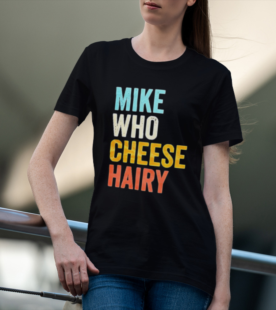 Mike Who Cheese Hairy Shirt Funny Prank Phrase T-Shirt